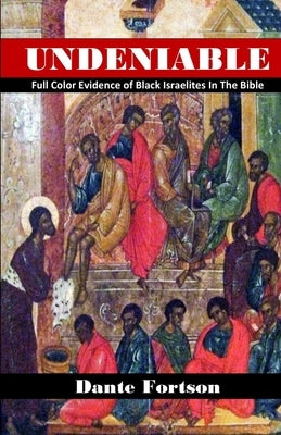 Undeniable: Full Color Evidence of Black Israelites In The Bible Independently Published