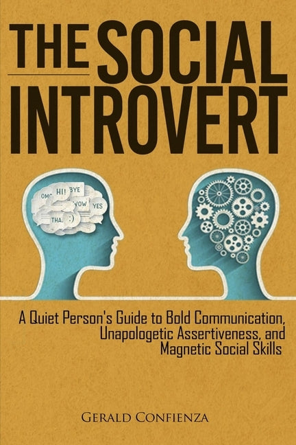 The Social Introvert: A Quiet Person's Guide to Bold Communication, Unapologetic Assertiveness, and Magnetic Social Skills by Confienza, Gerald