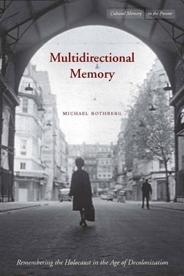 Multidirectional Memory: Remembering the Holocaust in the Age of Decolonization Paperback Stanford University Press