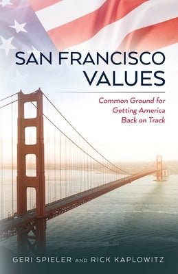 San Francisco Values: Common Ground for Getting America Back on Track Paperback Palmetto Publishing Group