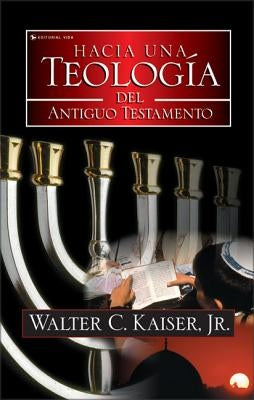 Hacia Una Teología del Antiguo Testamento by Kaiser Jr, Walter C.