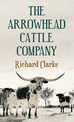 The Arrowhead Cattle Company by Clarke, Richard