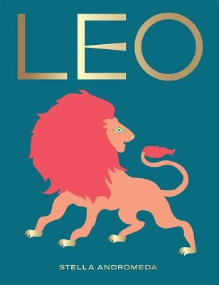 Leo: Harness the Power of the Zodiac (Astrology, Star Sign) by Andromeda, Stella