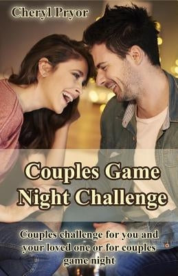 Couples Game Night Challenge: Couples challenge for you and your loved one or for couples game night by Pryor, Cheryl