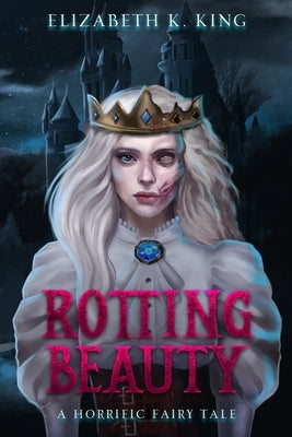 Rotting Beauty: A Horrific Fairy Tale Paperback Elizabeth King