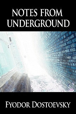 Notes from Underground by Dostoevsky, Fyodor Mikhailovich