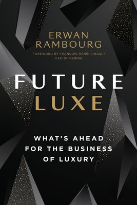 Future Luxe: What's Ahead for the Business of Luxury by Rambourg, Erwan
