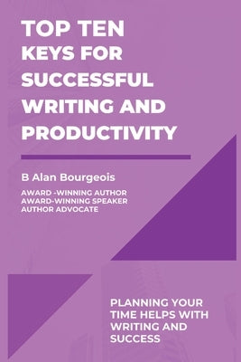 Top Ten Keys for Successful Writing and Productivity by Bourgeois, B. Alan