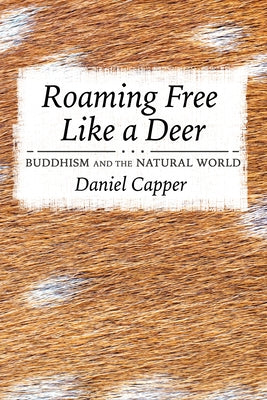 Roaming Free Like a Deer: Buddhism and the Natural World by Capper, Daniel