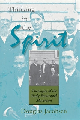 Thinking in the Spirit: Theologies of the Early Pentecostal Movement Paperback Indiana University Press (Ips)