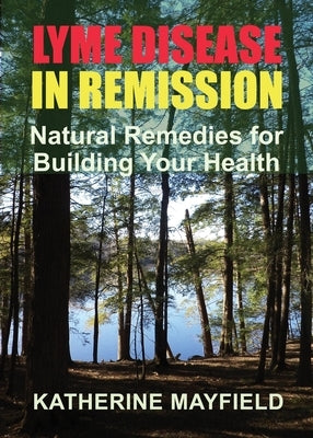 Lyme Disease in Remission: Natural Remedies for Building Your Health by Mayfield, Katherine