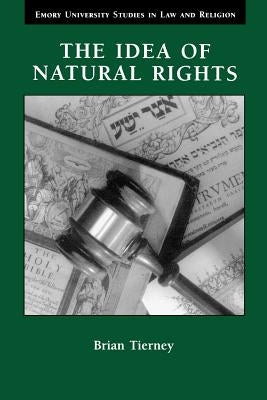 The Idea of Natural Rights: Studies on Natural Rights, Natural Law, and Church Law, 1150-1625 Paperback William B. Eerdmans Publishing Company