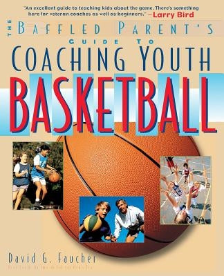 The Baffled Parent's Guide to Coaching Youth Basketball by Faucher, David