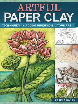 Artful Paper Clay: Techniques for Adding Dimension to Your Art by Manas, Rogene
