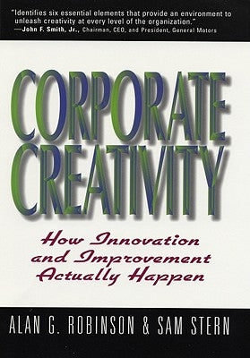 Corporate Creativity: How Innovation & Improvement Actually Happen by Robinson, Alan G.