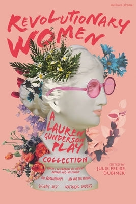 Revolutionary Women: A Lauren Gunderson Play Collection: Emilie: La Marquise Du Châtelet Defends Her Life Tonight; The Revolutionists; ADA and the Eng by Gunderson, Lauren