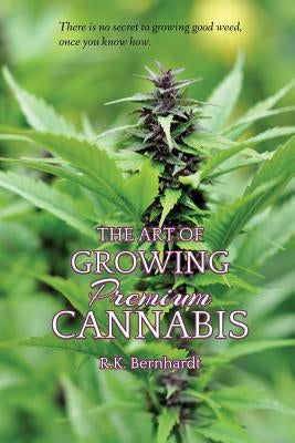 The Art of Growing Premium Cannabis by Bernhardt, R. K.