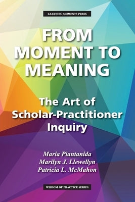 From Moment to Meaning: The Art of Scholar-Practitioner Inquiry Paperback Learning Moments Press