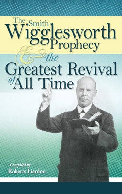 The Smith Wigglesworth Prophecy and the Greatest Revival of All Time Paperback Whitaker House