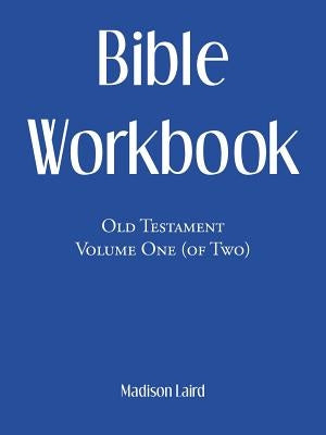 Bible Workbook: Old Testament Volume One (Of Two) by Laird, Madison