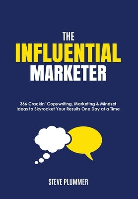 The Influential Marketer: 366 Crackin' Copywriting, Marketing & Mindset Ideas to Skyrocket Your Results, One Day at a Time by Plummer, Steve