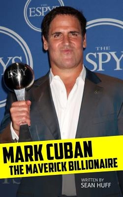 Mark Cuban: The Maverick Billionaire by Huff, Sean