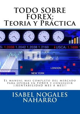 Todo Sobre Forex: Teoría Y Práctica: El Manual Mas Completo del Mercado Para Operar En Forex Y Conseguir ¡¡ Rentabilidad Mes a Mes!! by Nogales, Isabel