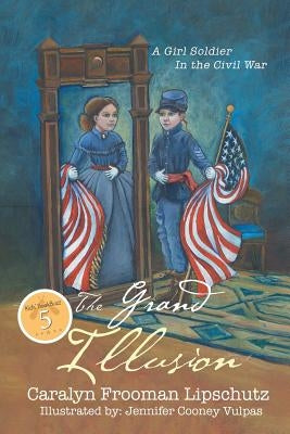 The Grand Illusion: A Girl Soldier in the Civil War by Lipschutz, Caralyn Frooman