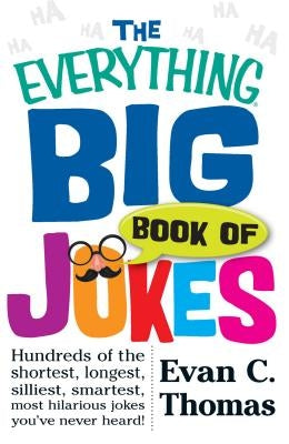 The Everything Big Book of Jokes: Hundreds of the Shortest, Longest, Silliest, Smartest, Most Hilarious Jokes You've Never Heard! by Thomas, Evan C.