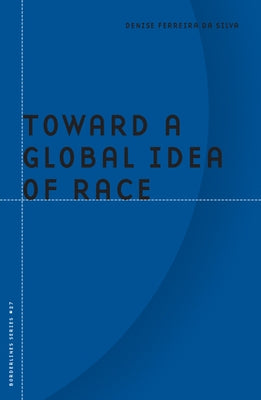 Toward a Global Idea of Race: Volume 27 by Da Silva, Denise Ferreira