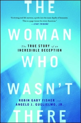 The Woman Who Wasn't There: The True Story of an Incredible Deception by Fisher, Robin Gaby
