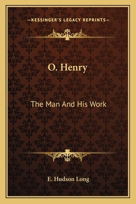 O. Henry: The Man And His Work by Long, E. Hudson