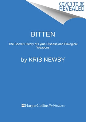 Bitten: The Secret History of Lyme Disease and Biological Weapons by Newby, Kris