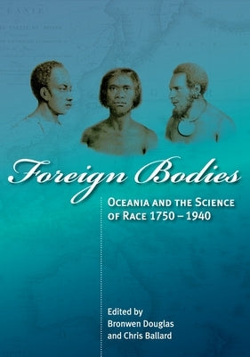 Foreign Bodies: Oceania and the Science of Race 1750-1940 Paperback Anu Press