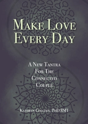 Make Love Every Day: A New Tantra For The Connected Couple by Colleen Rmt, Kathryn