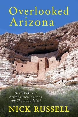 Overlooked Arizona: Over 35 Arizona Destinations You Should See Paperback Createspace Independent Publishing Platform