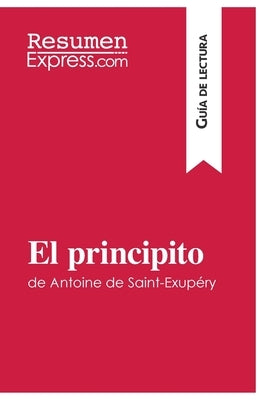 El principito de Antoine de Saint-Exupéry (Guía de lectura): Resumen y análisis completo by Resumenexpress