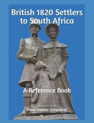 British 1820 Settlers to South Africa: A Reference Book by Tanner-Tremaine, Paul