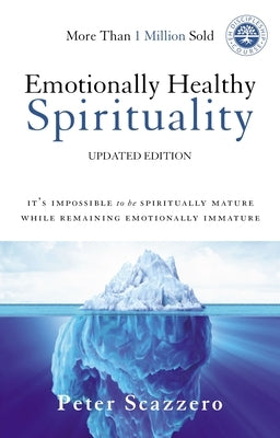 Emotionally Healthy Spirituality: It's Impossible to Be Spiritually Mature, While Remaining Emotionally Immature by Scazzero, Peter