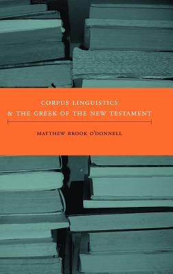 Corpus Linguistics and the Greek of the New Testament by O'Donnell, Matthew Brook