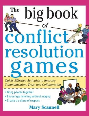 The Big Book of Conflict Resolution Games: Quick, Effective Activities to Improve Communication, Trust, Andcollaboration ( Big Book ) by Scannell