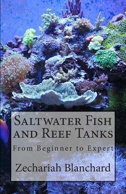 Saltwater Fish and Reef Tanks: From Beginner to Expert by Blanchard, Zechariah James
