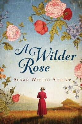 A Wilder Rose by Albert, Susan Wittig