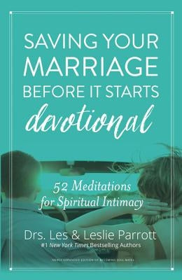 Saving Your Marriage Before It Starts Devotional: 52 Meditations for Spiritual Intimacy by Parrott, Les And Leslie