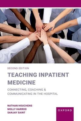Teaching Inpatient Medicine: Connecting, Coaching, and Communicating in the Hospital by Houchens, Nathan