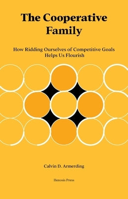 The Cooperative Family: How Ridding Ourselves of Competitive Goals Helps Us Flourish Paperback Henosis Press, LLC