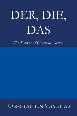 Der, Die, Das: The Secrets of German Gender by Vayenas, Constantin
