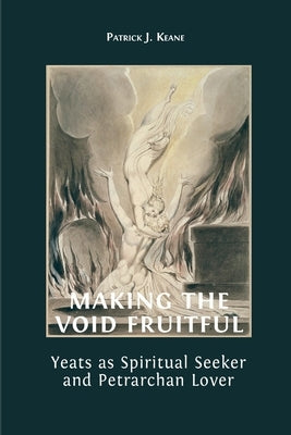 Making the Void Fruitful: Yeats as Spiritual Seeker and Petrarchan Lover Paperback Open Book Publishers