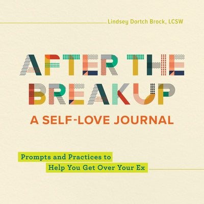 After the Breakup: A Self-Love Journal: Prompts and Practices to Help You Get Over Your Ex by Brock, Lindsey Dortch