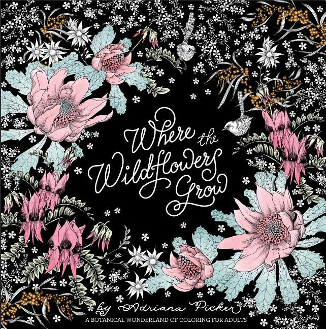 Where the Wildflowers Grow: A Botanical Wonderland of Coloring for Adults by Picker, Adriana